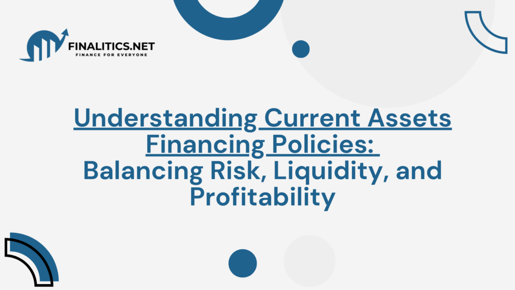 Understanding Current Assets Financing Policies: Balancing Risk, Liquidity, and Profitability | FInalitics.net