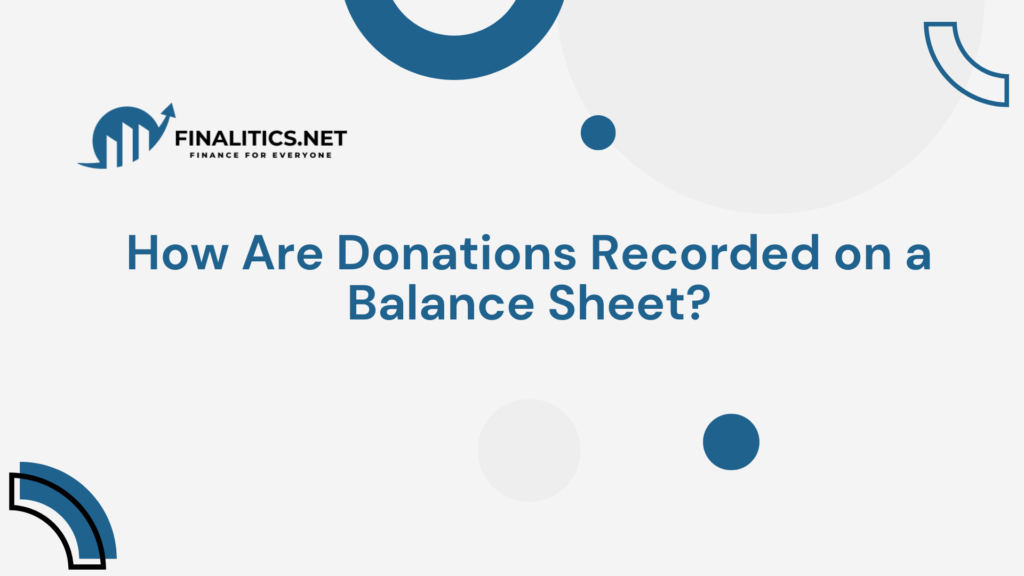 How Are Donations Recorded on a Balance Sheet | Finalitics.net