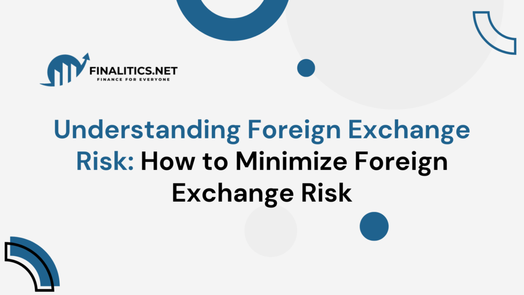 Understanding Foreign Exchange Risk: How to Minimize Foreign Exchange Risk | Finalitics.net